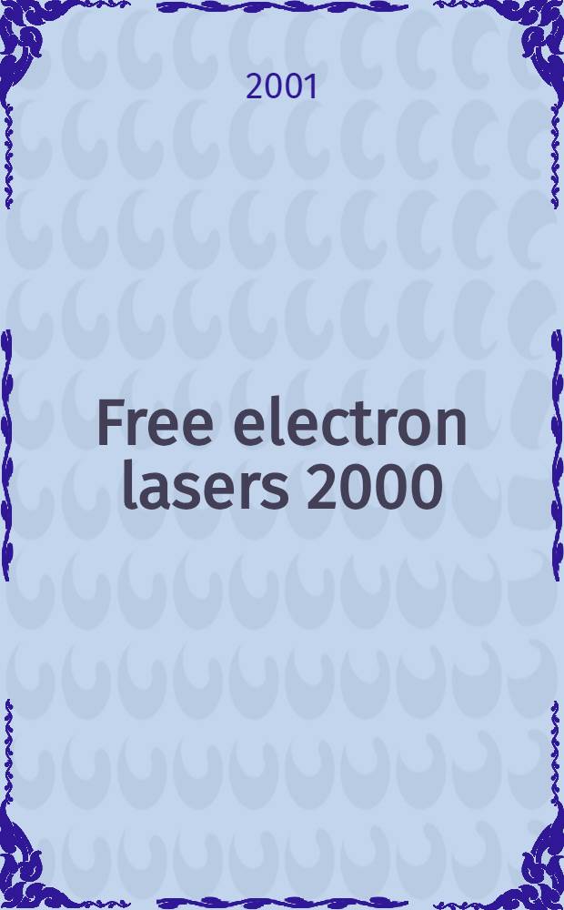 Free electron lasers 2000 : Proc. of the 22nd Intern. free electron laser conf. a. 7th FEL users workshop, Free electron laser lab., Duke univ., Durham, NC, Aug. 13-18, 2000 = Лазеры на свободных электронах