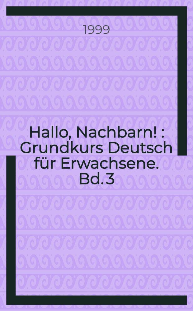Hallo, Nachbarn ! : Grundkurs Deutsch f&uuml;r Erwachsene. Bd. 3 : Einheiten 21-30