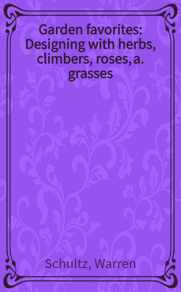 Garden favorites : Designing with herbs, climbers, roses, a. grasses = Фавориты сада. Дизайн с травами, вьющимися растениями, розами и злаками. = Садовые фавориты