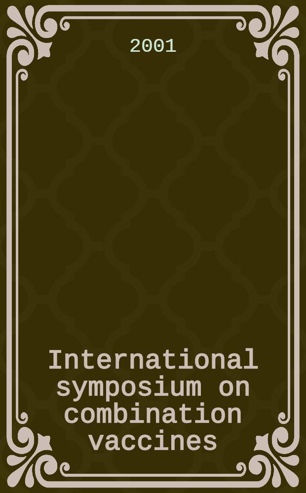 International symposium on combination vaccines : Proc. of a symp. organized a. spons. by the Nat. vaccine progr. office a. held at the Nat. inst. of health, 2-4 Febr. 2000 = Международный симпозиум по ассоциированным вакцинам 2-4 февраля 2000