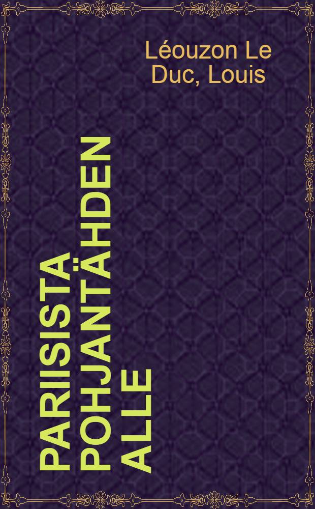 Pariisista Pohjantähden alle : Muistelmia Suomesta 1800-luvun alkupuoliskolta = От Парижа на Север: Воспоминания о Финляндии I-й пол. ХIХ в.