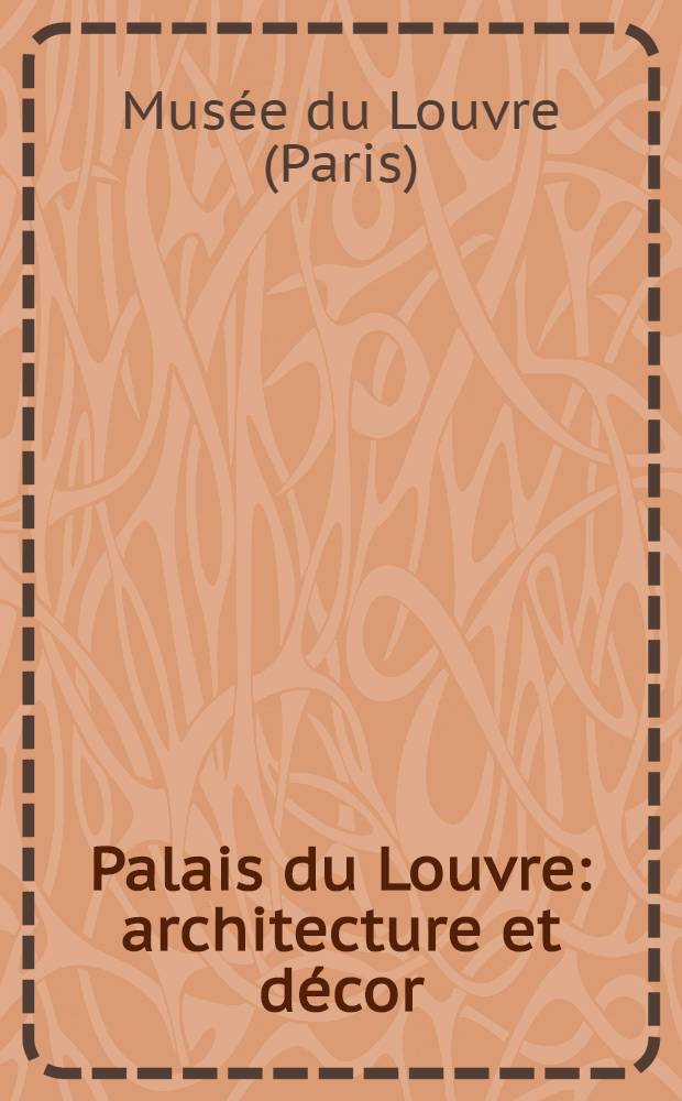 Palais du Louvre: architecture et décor : Guide du visiteur = Луврский дворец. Архитектура и декор