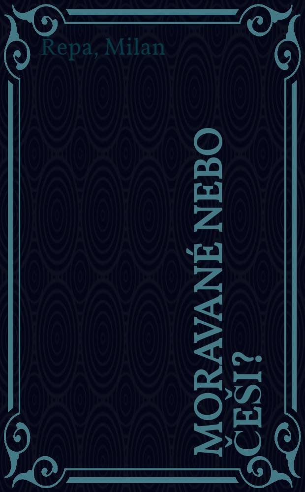 Moravané nebo češi? : Vývoj čes. nár. vědomí na Moravě v 19. stol = История Чехии и Моравии - чешское народное сознание в Моравии, 19 в.