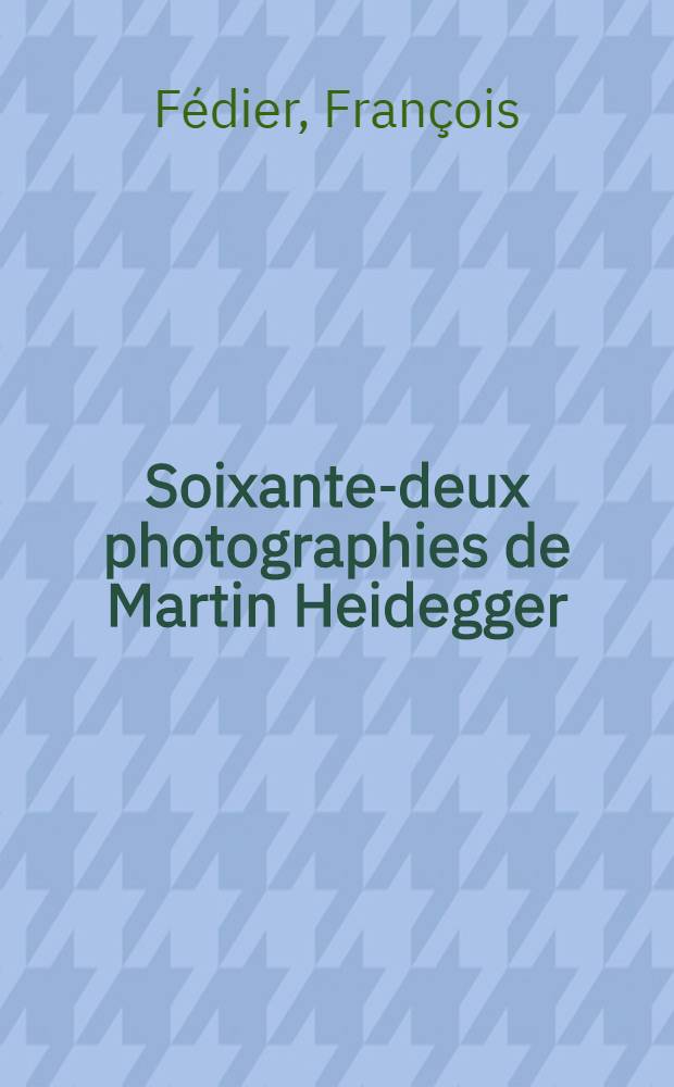 Soixante-deux photographies de Martin Heidegger : Album = Мартин Хайдеггер (филос.) в фотопортретах