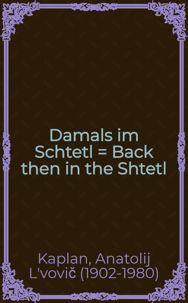Damals im Schtetl = Back then in the Shtetl : Bemalte Kacheln : Album = Анатолий Каплан. Тогда в Штетле. Расписные кафели