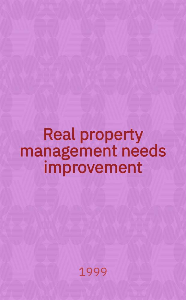 Real property management needs improvement : Rep. to the chairman a. ranking minority member, Subcomm. on readiness a. management support, Comm. on armed services, U.S. Senate = Управление недвижимым имуществом нуждается в улучшении
