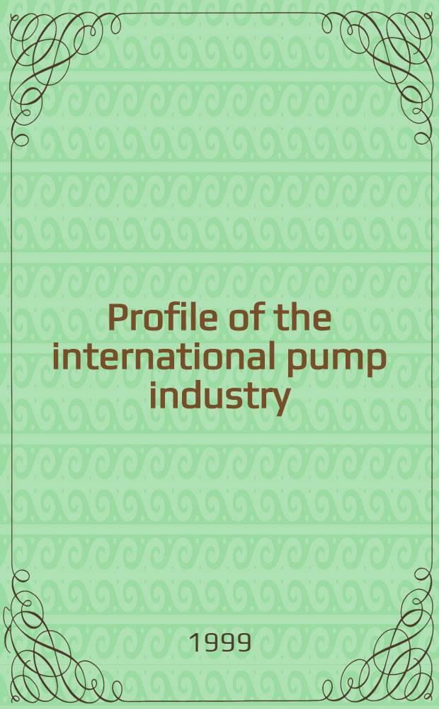 Profile of the international pump industry : Market prospects to 2004 = Индустрия насосов. Перспективы маркетинга