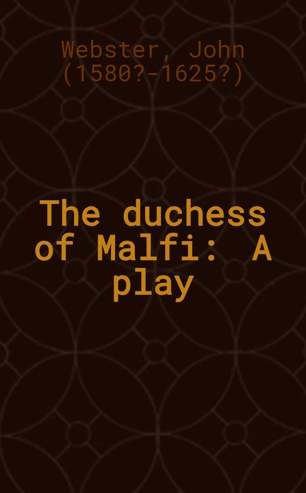 The duchess of Malfi : A play = Джон Вебстер.Графиня Амальфи.