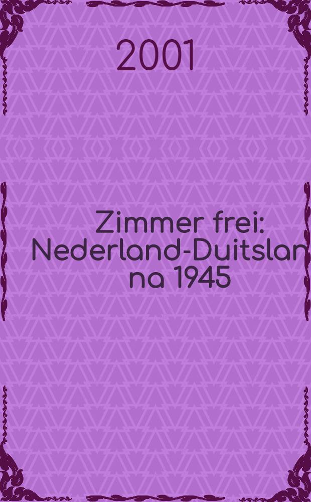 Zimmer frei : Nederland-Duitsland na 1945 : Verscheen naar aanleiding van de gelijknamige tentoonstelling in het Rijksmuseum, Amsterdam, van 26 mei tot en met 23 sept. 2001 = Нидерланды - Германия после1945г. (Взаимоотношения, экономические связи, культурный обмен)
