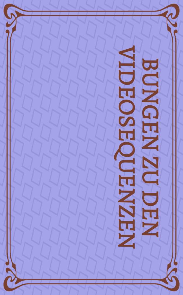 Übungen zu den Videosequenzen