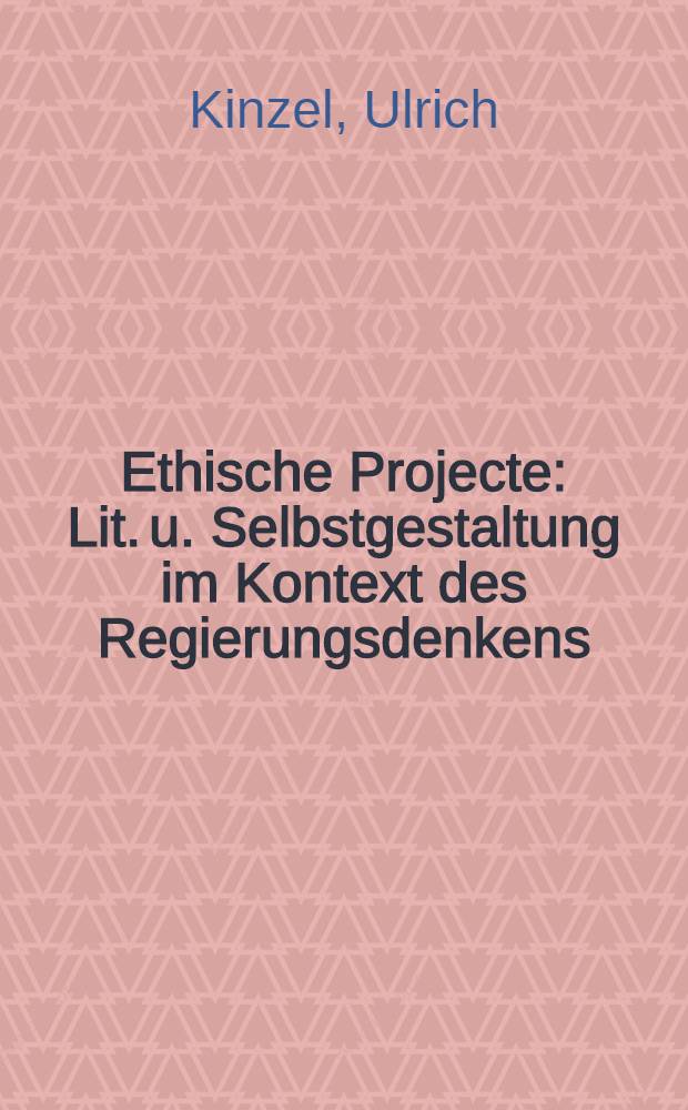 Ethische Projecte : Lit. u. Selbstgestaltung im Kontext des Regierungsdenkens : Humboldt, Goethe, Stifter, Raabe = Этический проект