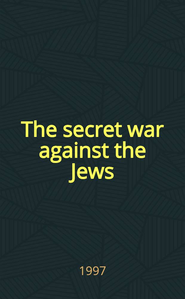 The secret war against the Jews : How Western espionage betrayed the Jew. people = Секретная война против евреев