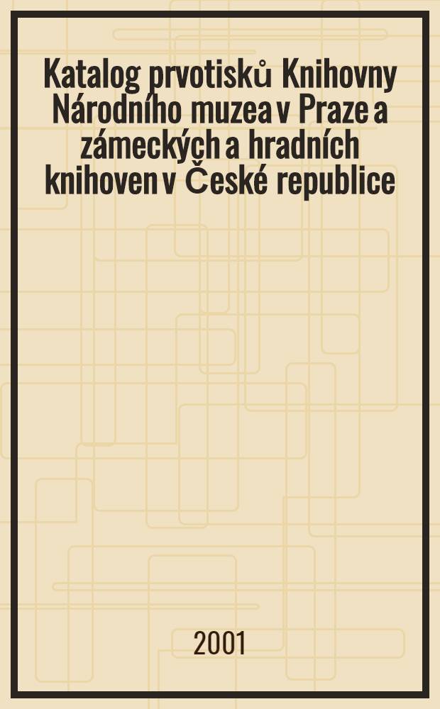 Katalog prvotisků Knihovny Národního muzea v Praze a zámeckých a hradních knihoven v České republice = Каталог инкунабул