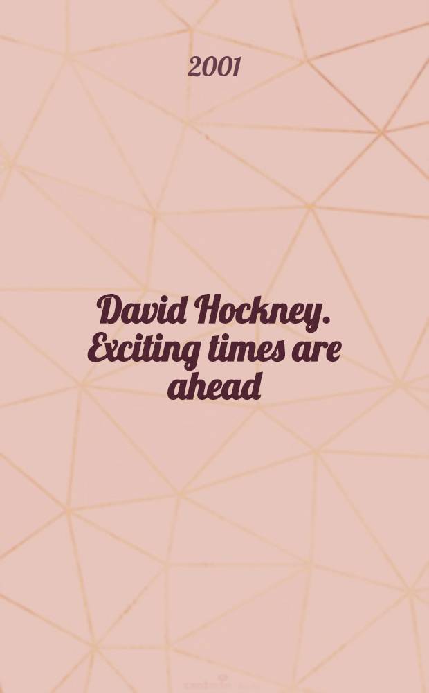 David Hockney. Exciting times are ahead : Eine Retrospektive : Publ. erscheint anl&auml;&Beta;lich der Ausst. von 1. Juni bis zum 23. Sept. 2001 in der Kunst- u. Ausstlungshalle der Bundesrep. Deutschland in Bonn = Дэвид Хокни