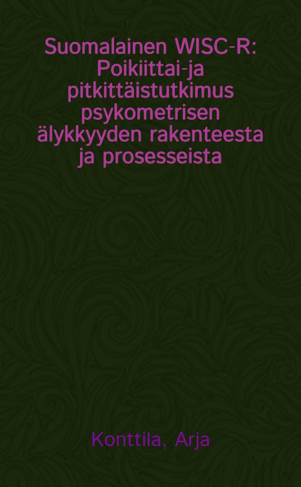 Suomalainen WISC-R : Poikiittais- ja pitkittäistutkimus psykometrisen älykkyyden rakenteesta ja prosesseista = Межгрупповое и лонгитюдное изучение структуры и развития интеллекта