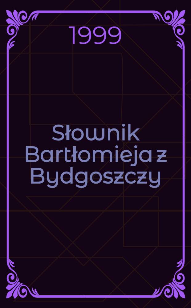 Słownik Bartłomieja z Bydgoszczy : Wersja pol.-łac. Cz. I : (A - G)