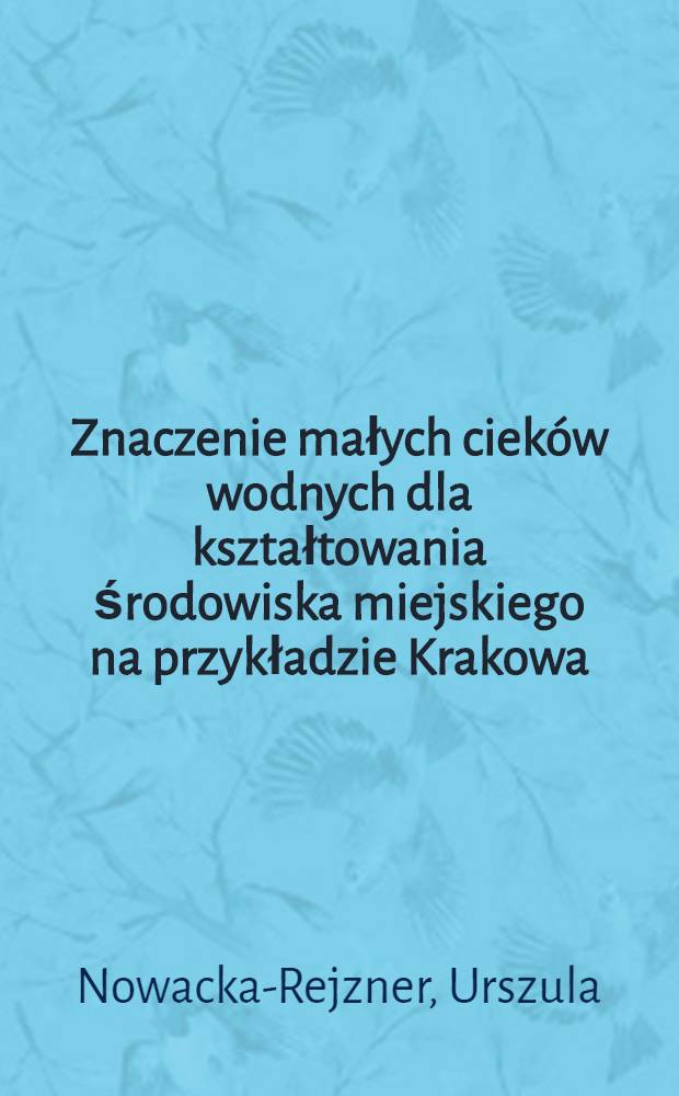 Znaczenie małych cieków wodnych dla kształtowania środowiska miejskiego na przykładzie Krakowa = Значение малых водных потоков в формировании городской среды