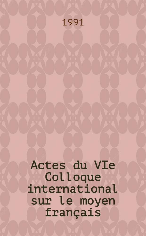 Actes du VIe Colloque international sur le moyen français : Milan, 4-6 mai 1988 = 6-ой интернациональный коллоквиум,посв.средневек.французскому языку