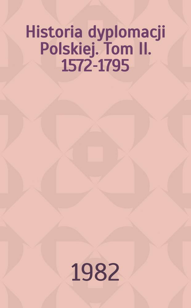 Historia dyplomacji Polskiej. Tom II. 1572-1795