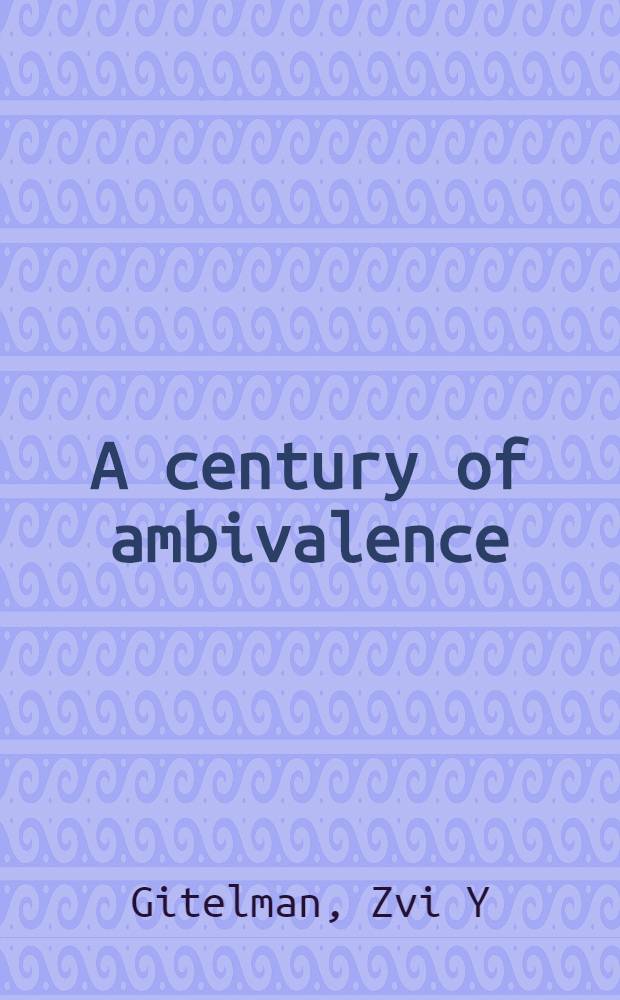 A century of ambivalence : The Jews of Russia a. the Soviet Union, 1881 to the present = Евреи и Советский Союз от 1881 г. до настоящего времени