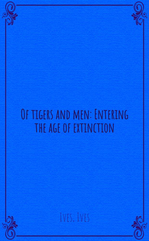 Of tigers and men : Entering the age of extinction