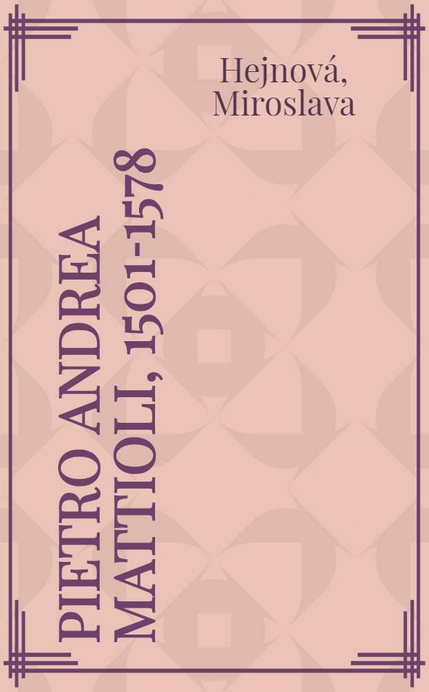 Pietro Andrea Mattioli, 1501-1578 : U příležitosti 500. výročí narození : In occasione della mostra "Siena in Praga - storia, arte, società"