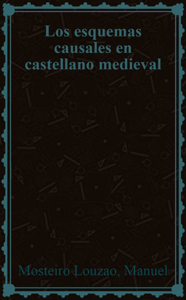 Los esquemas causales en castellano medieval = Схемы каузальных предложений в средневековом кастильском языке.