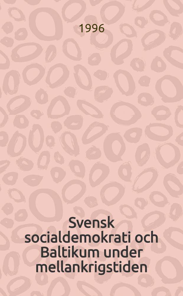 Svensk socialdemokrati och Baltikum under mellankrigstiden = "Шведская социал - демократия и Балтийские страны в межвоенный период"