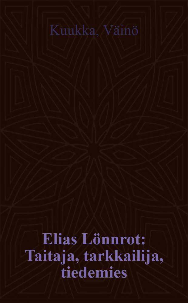 Elias Lönnrot : Taitaja, tarkkailija, tiedemies = Элиас Ленрот: знаток, исследователь, ученый