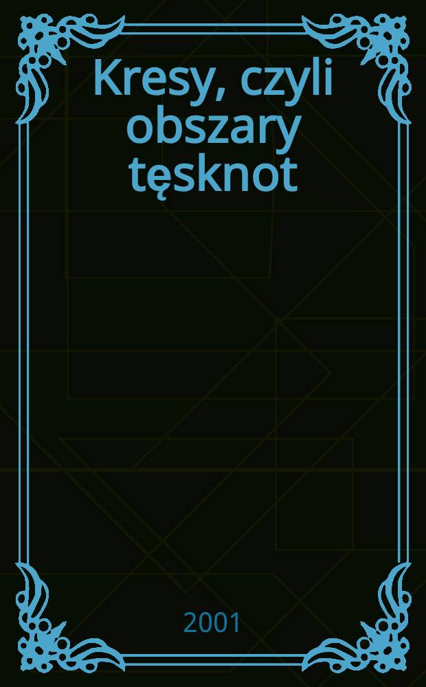 Kresy, czyli obszary tęsknot = Из истории восточных пограничных территорий Польши