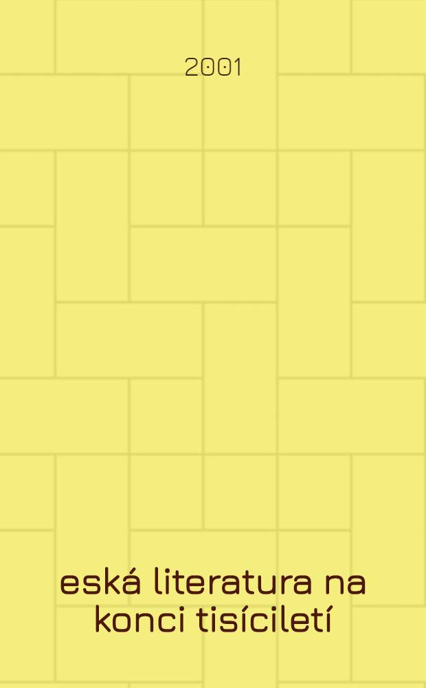 Česká literatura na konci tisíciletí : Přispěvky z 2. Kongr. světové literárněvědné bohemistiky, Praha, 3.-8. července 2000. 1