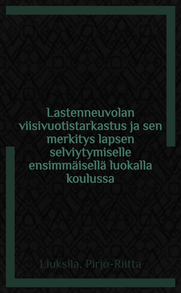 Lastenneuvolan viisivuotistarkastus ja sen merkitys lapsen selviytymiselle ensimmäisellä luokalla koulussa = Осмотр пятилетних детей в детском центре здоровья и его значение для прогресса первой ступени обучения в школе