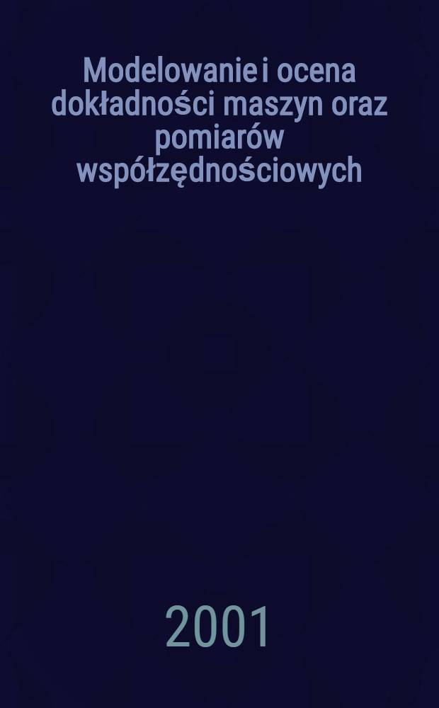 Modelowanie i ocena dokładności maszyn oraz pomiar&oacute;w wsp&oacute;łzędnościowych = Моделирование и оценка точности координатно-измерительных машин и измерений