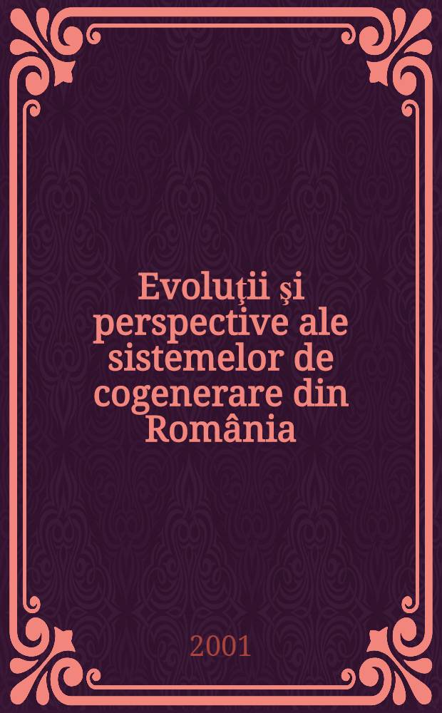 Evoluţii şi perspective ale sistemelor de cogenerare din România = Эволюция и перспективы систем совместного производства электроэнергии и тепла в Румынии