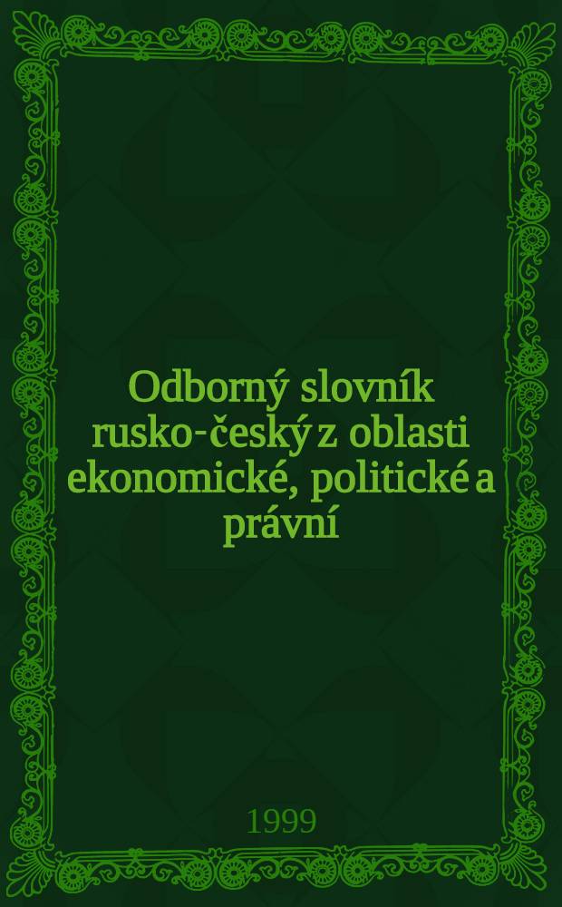 Odborn&yacute; slovn&iacute;k rusko-česk&yacute; z oblasti ekonomick&eacute;, politick&eacute; a pr&aacute;vn&iacute; = Русско - чешский словарь в области экономики, политики и права