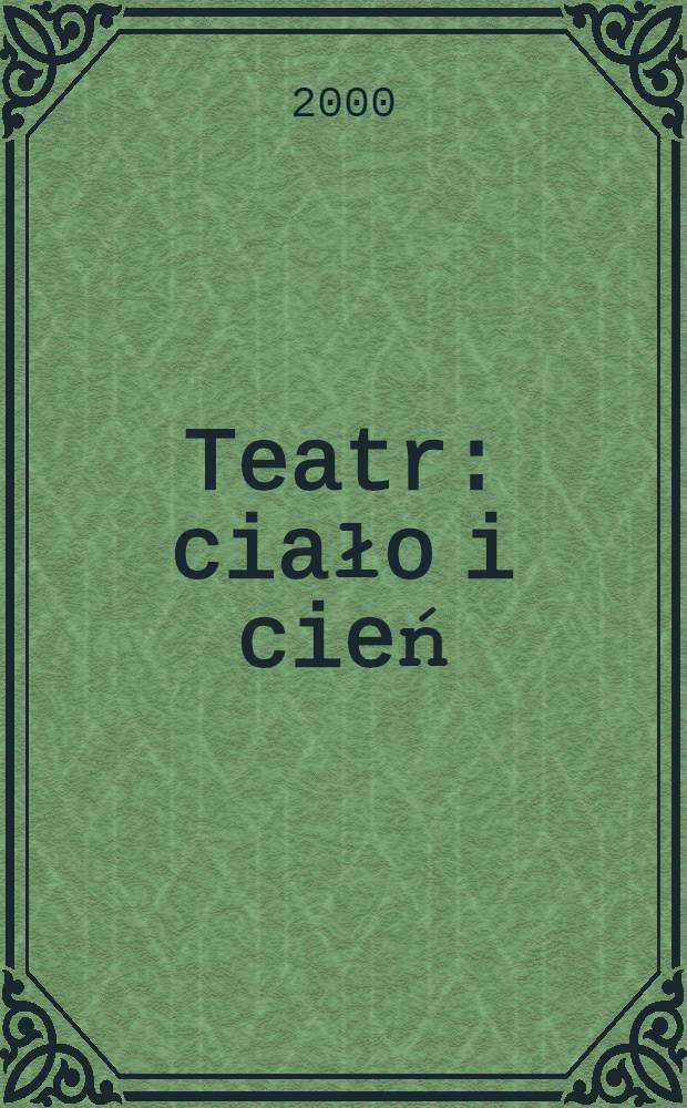 Teatr: ciało i cień : Materiały z Sympozjum młodych teatrologów ,Poznań, 1999 = Театр. Материалы симпозиума молодых театроведов. Познань, 1999