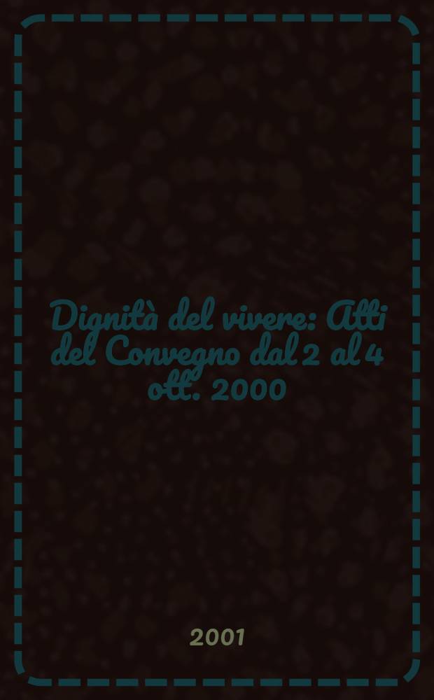 Dignità del vivere : Atti del Convegno dal 2 al 4 ott. 2000 = Жить достойно [Статьи по этике, культуре, социологии]