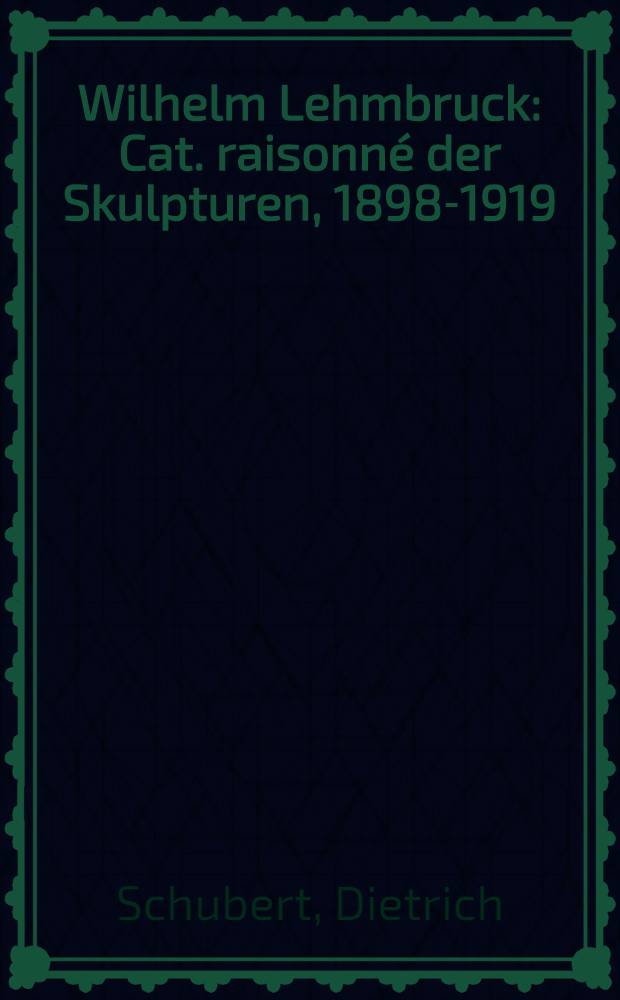Wilhelm Lehmbruck : Cat. raisonné der Skulpturen, 1898-1919 = Вильгельм Лембрук. Каталог скульптур 1898 - 1919