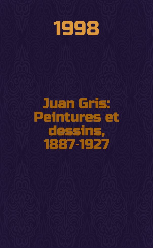Juan Gris : Peintures et dessins, 1887-1927 : Cat. &eacute;dit&eacute; &agrave; l'occasion de l'expos., Marseille, Mus&eacute;e Cantini, 17 sept. 1998 - 3 jan. 1999 = Хуан Грис. Живопись и дизайн 1887 - 1927
