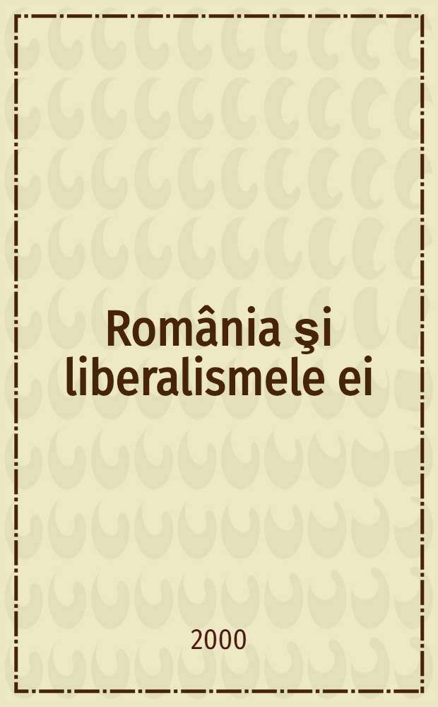 Rom&acirc;nia şi liberalismele ei : Atracţii şi &icirc;mpotriviri = Румыния и либеральные движения в стране [история современной ситуации]
