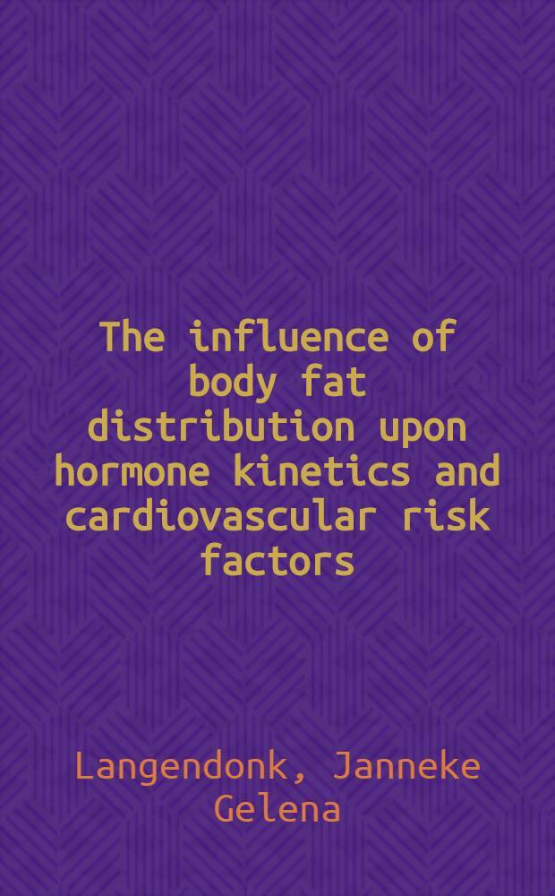 The influence of body fat distribution upon hormone kinetics and cardiovascular risk factors : Proefschr = Влияние расстройства жирового обмена на кинетику гормонов и факторы кардиоваскулярного риска