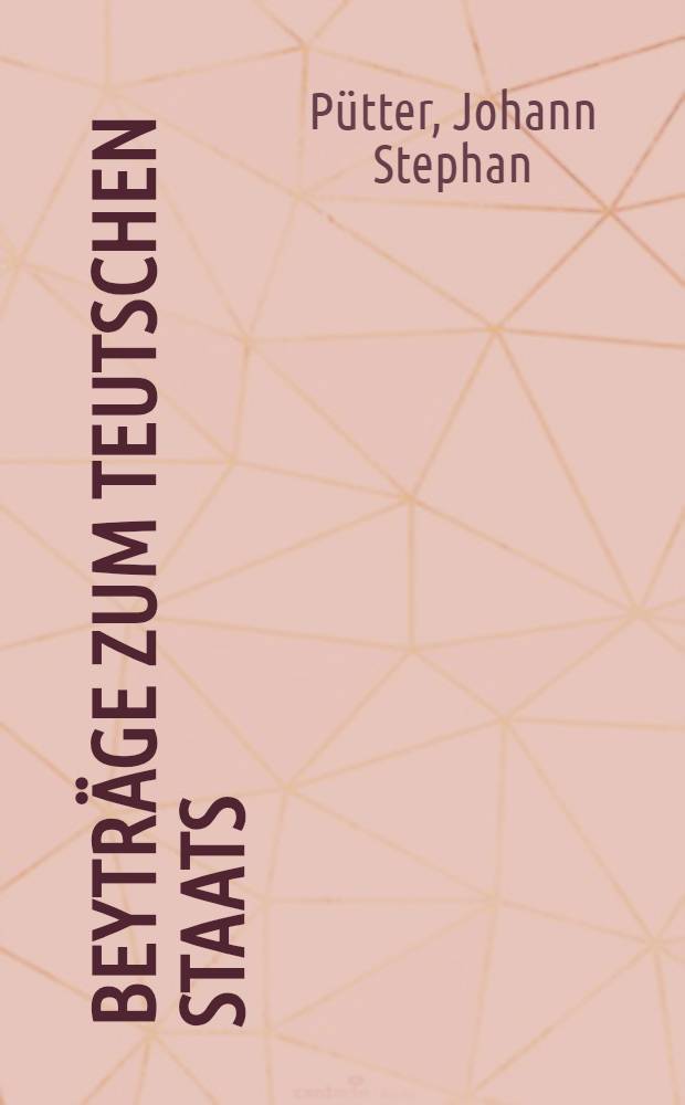 Beyträge zum Teutschen Staats=und Fürstenrechte = Исследование по немецкому государственному и княжескому праву