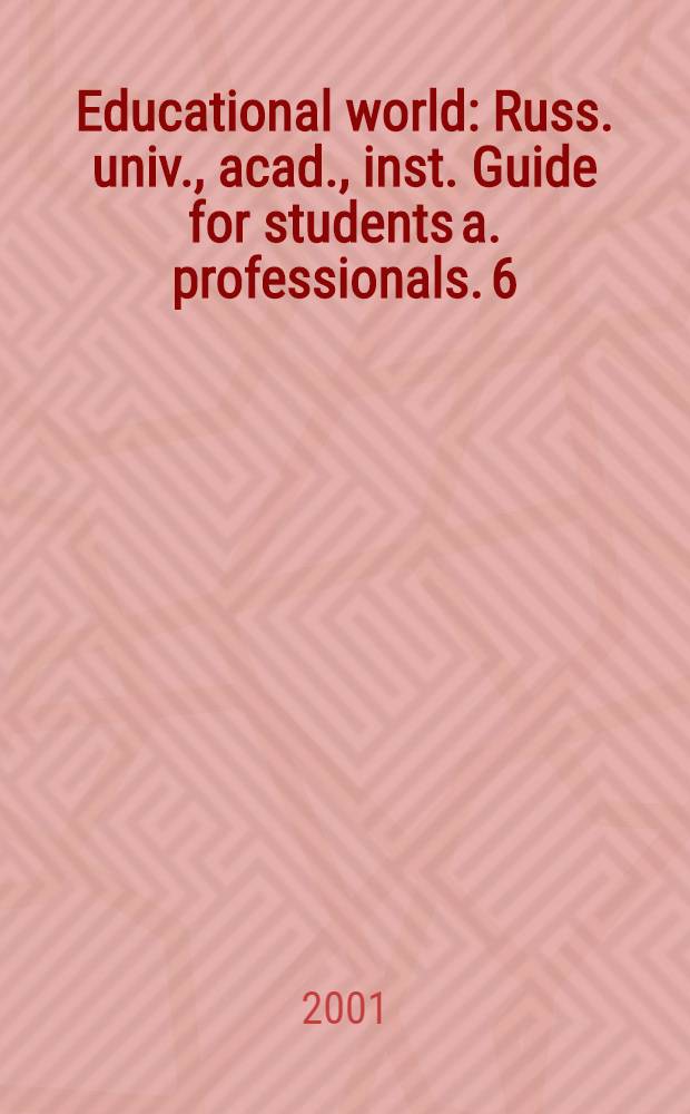 Educational world : Russ. univ., acad., inst. Guide for students a. professionals. 6