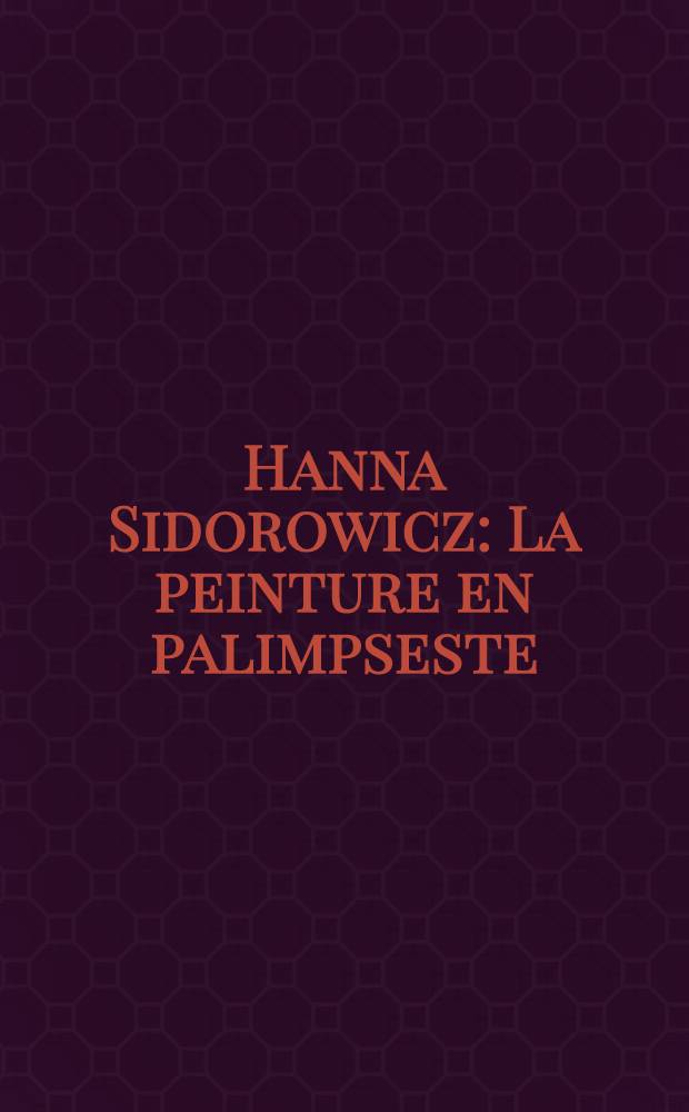 Hanna Sidorowicz : La peinture en palimpseste : Publ. à l'occasion de l'Expos. aux musées de Châteauroux, aux Cordeliers, du 23 juin au 27 août 2000 = Ханна Сидорович. Живопись в полимпсесте