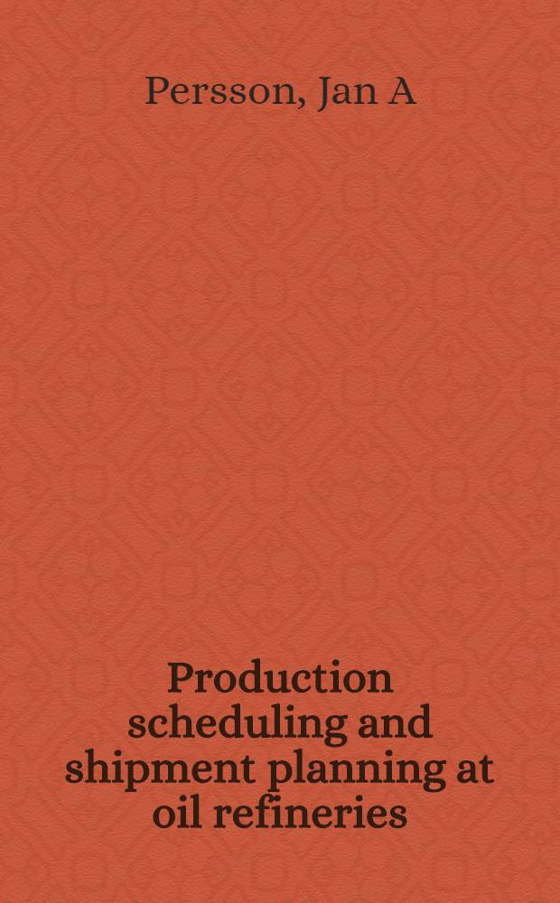 Production scheduling and shipment planning at oil refineries : Optimization based methods : A diss. = Составление расписания производства и планирования погрузки очищеной нефти. Швеция