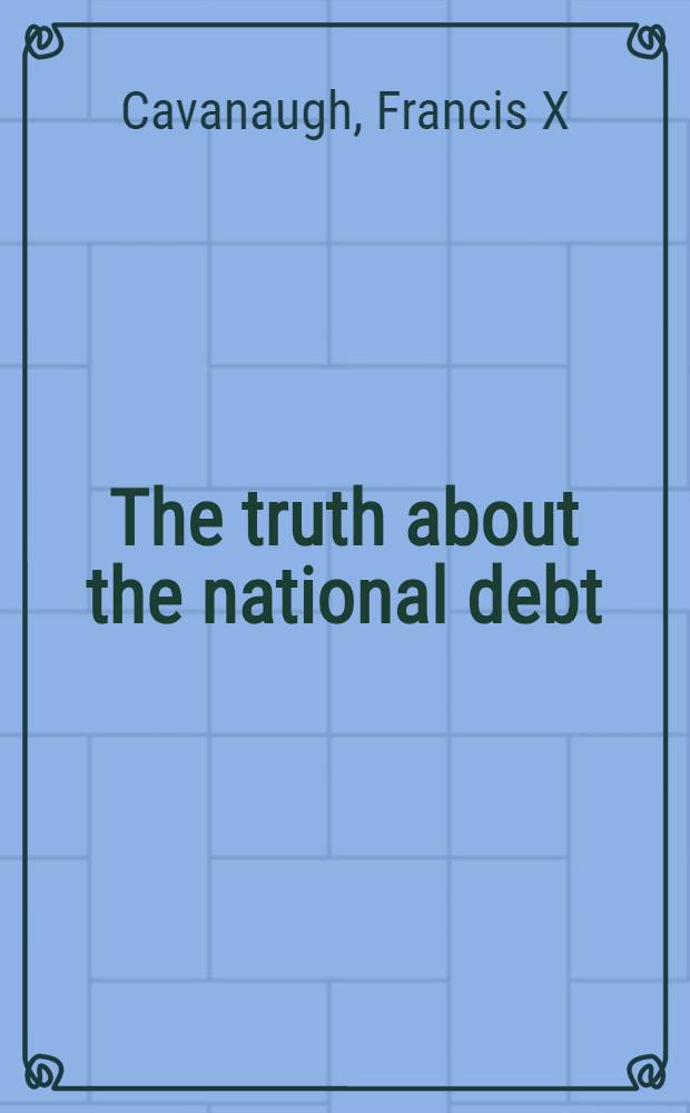 The truth about the national debt : Five myths a. one reality = Национальные долги США