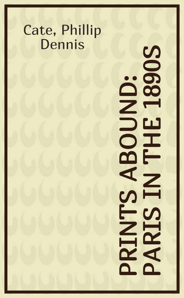 Prints abound : Paris in the 1890s : From the collections of Virginia a. Ira Jackson a. the Nat. gallery of art : A cat. of an Exhib. held at the Nat. gallery of art, Washington, Oct. 22, 2000-Febr. 25, 2001 = Изобилие печатной графики