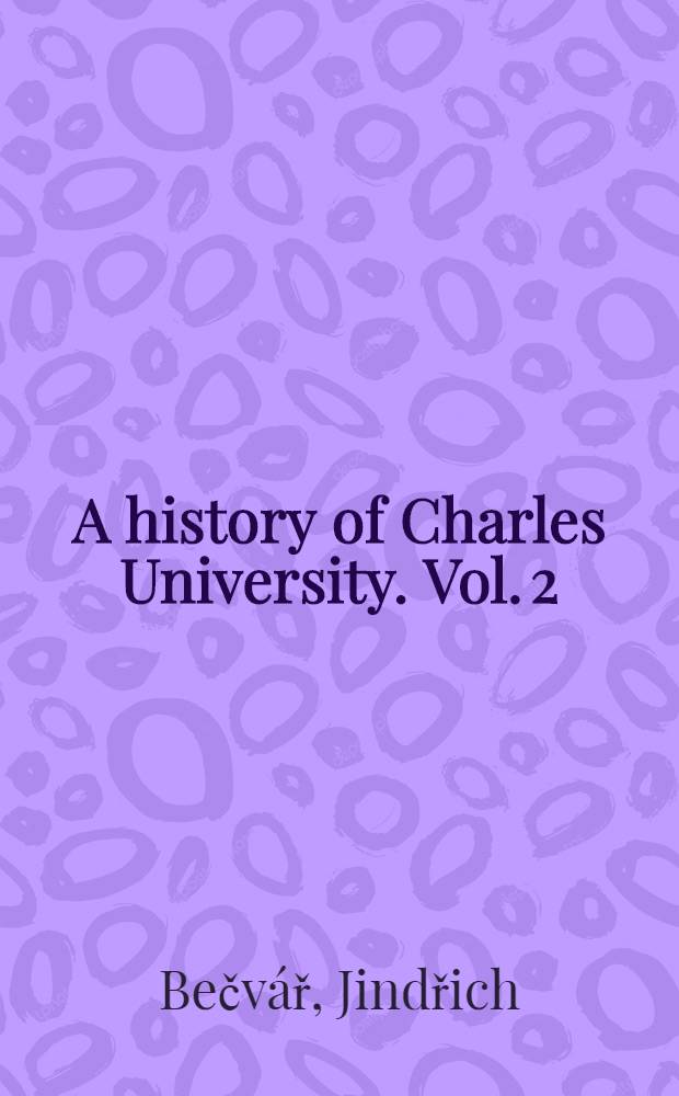 A history of Charles University. Vol. 2 : 1802-1990