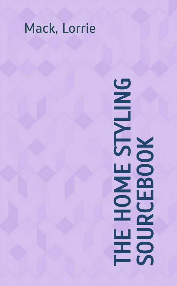 The home styling sourcebook : Over 30 period, contemporary , country a. exotic decorating styles for your home = Создавая стиль дома. Книга-источник. Свыше 30 периодических, современных, стилей, стилей стран и декоративных стилей для вашего дома
