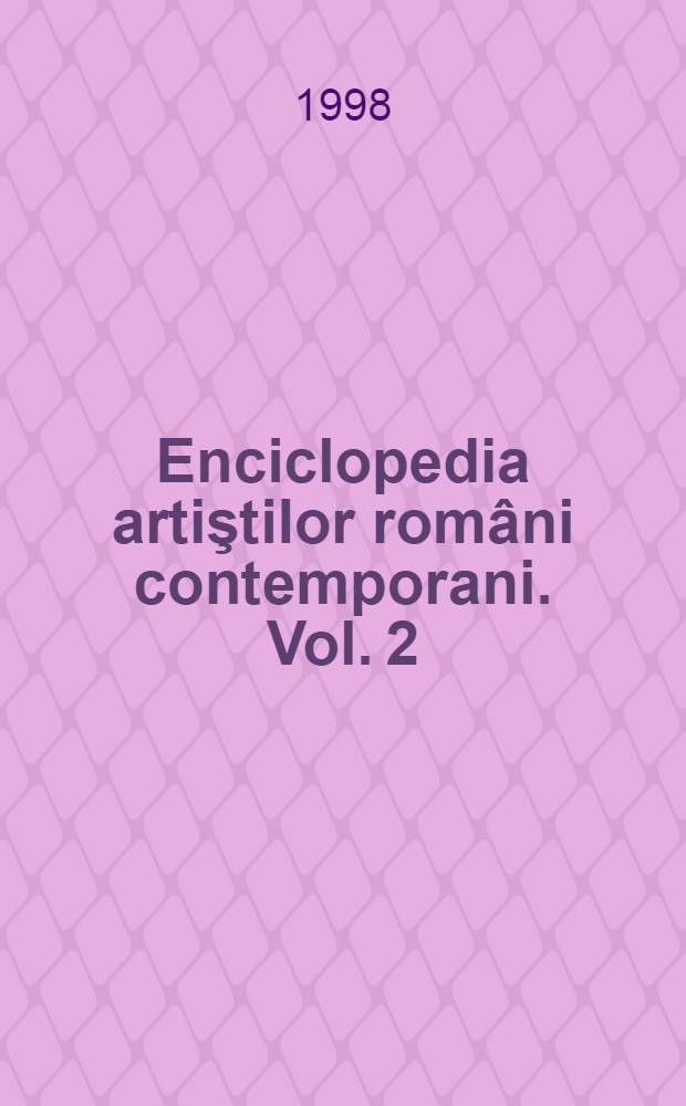 Enciclopedia artiştilor români contemporani. Vol. 2